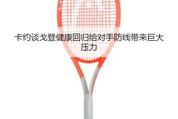 卡约谈戈登健康回归给对手防线带来巨大压力